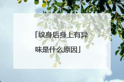 纹身后身上有异味是什么原因