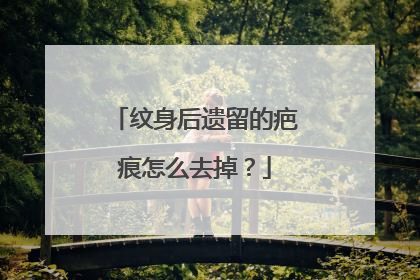 纹身后遗留的疤痕怎么去掉？
