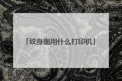 纹身图用什么打印机