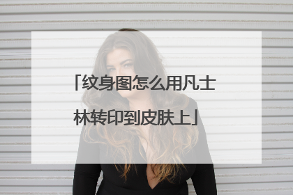 纹身图怎么用凡士林转印到皮肤上