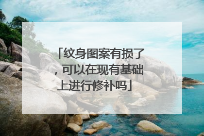 纹身图案有损了,可以在现有基础上进行修补吗