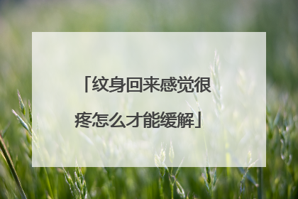 纹身回来感觉很疼怎么才能缓解