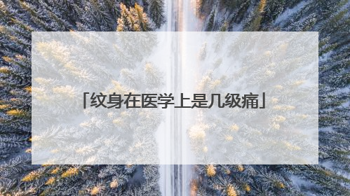 纹身在医学上是几级痛