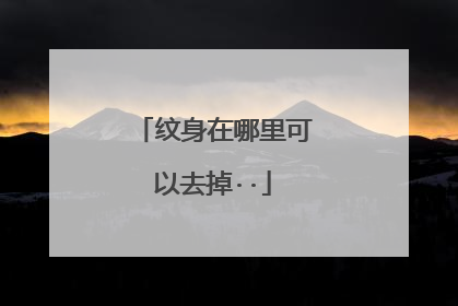 纹身在哪里可以去掉··