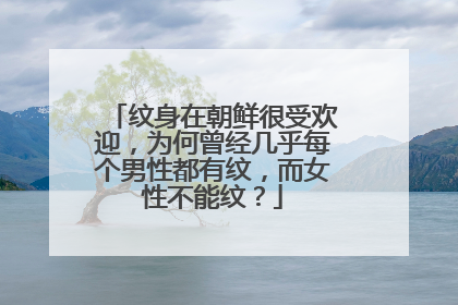 纹身在朝鲜很受欢迎，为何曾经几乎每个男性都有纹，而女性不能纹？