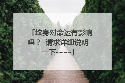 纹身对命运有影响吗？ 请求详细说明一下~~~~