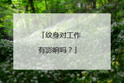 纹身对工作有影响吗？