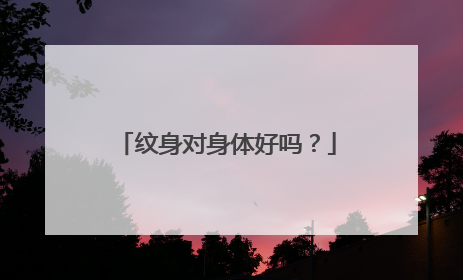 纹身对身体好吗?