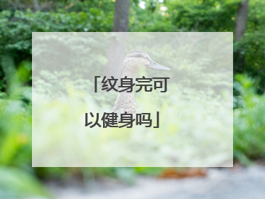 纹身完可以健身吗