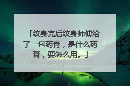 纹身完后纹身师傅给了一包药膏，是什么药膏，要怎么用。