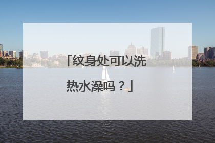 纹身处可以洗热水澡吗？