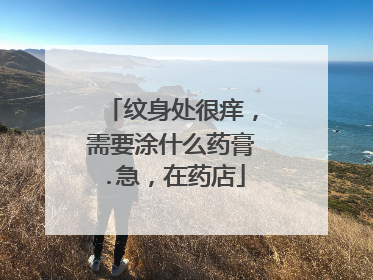 纹身处很痒，需要涂什么药膏.急，在药店