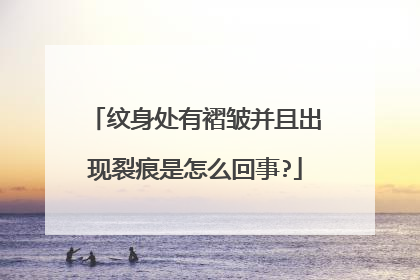 纹身处有褶皱并且出现裂痕是怎么回事?