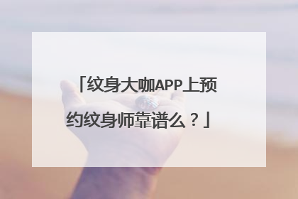纹身大咖APP上预约纹身师靠谱么？