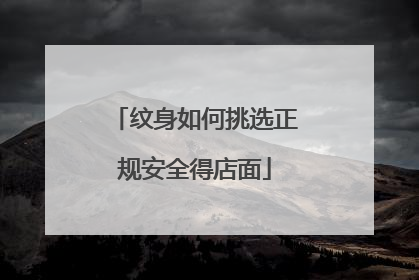 纹身如何挑选正规安全得店面