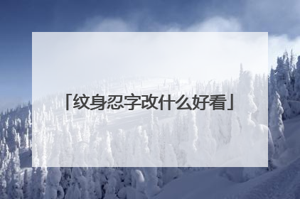 纹身忍字改什么好看