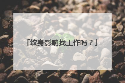 纹身影响找工作吗？