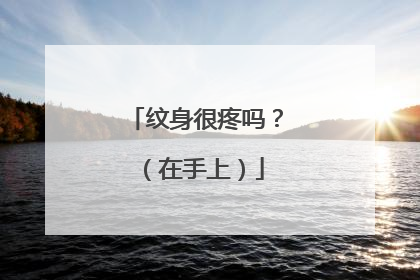 纹身很疼吗？（在手上）