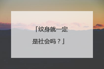 纹身就一定是社会吗？