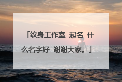 纹身工作室 起名 什么名字好 谢谢大家。