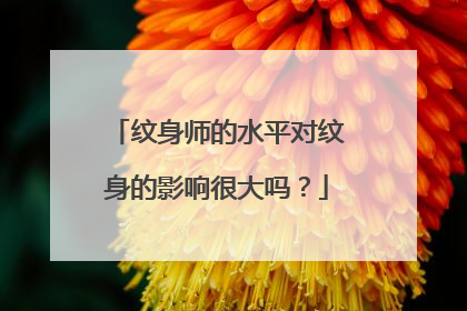 纹身师的水平对纹身的影响很大吗?