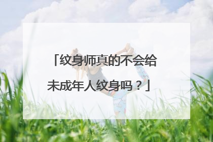 纹身师真的不会给未成年人纹身吗？