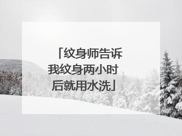 纹身师告诉我纹身两小时后就用水洗
