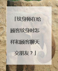 纹身师在给顾客纹身时怎样和顾客聊天交朋友？