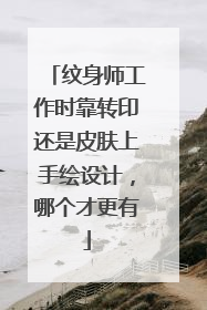 纹身师工作时靠转印还是皮肤上手绘设计，哪个才更有