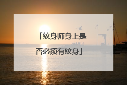 纹身师身上是否必须有纹身