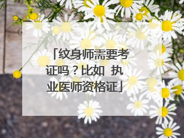 纹身师需要考证吗?比如 执业医师资格证
