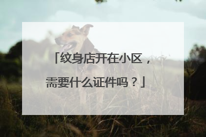 纹身店开在小区，需要什么证件吗？