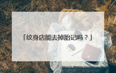 纹身店能去掉胎记吗？