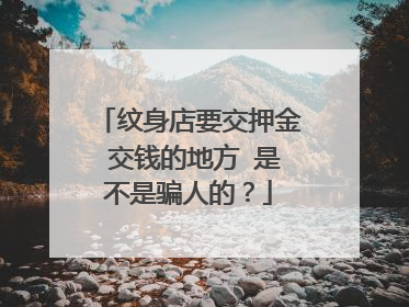 纹身店要交押金 交钱的地方 是不是骗人的？