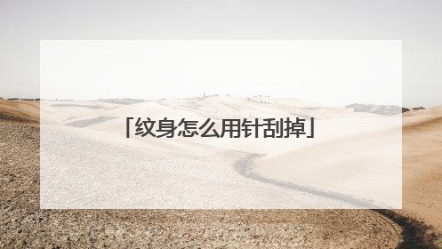 纹身怎么用针刮掉