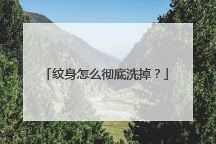 纹身怎么彻底洗掉？
