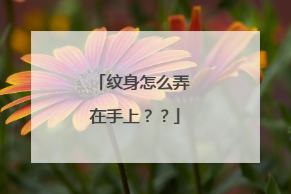 纹身怎么弄在手上？？