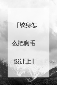 纹身怎么把胸毛设计上