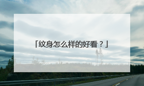 纹身怎么样的好看？