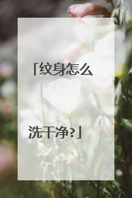纹身怎么洗干净?