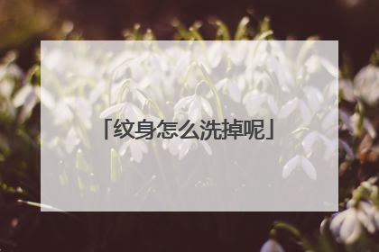 纹身怎么洗掉呢