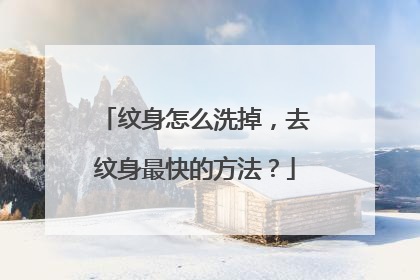 纹身怎么洗掉，去纹身最快的方法？