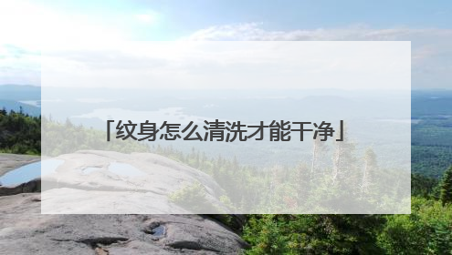 纹身怎么清洗才能干净