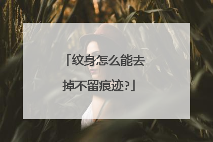 纹身怎么能去掉不留痕迹?