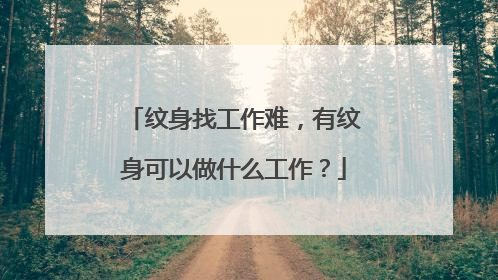 纹身找工作难，有纹身可以做什么工作？