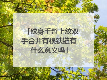 纹身手臂上纹双手合并有根铁链有什么意义吗