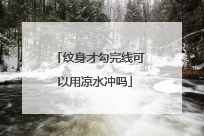 纹身才勾完线可以用凉水冲吗