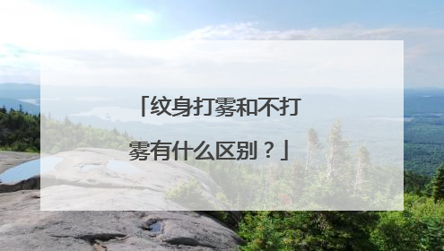 纹身打雾和不打雾有什么区别？
