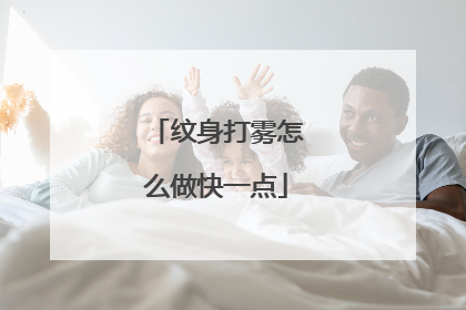 纹身打雾怎么做快一点