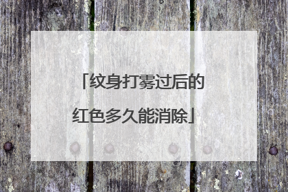 纹身打雾过后的红色多久能消除